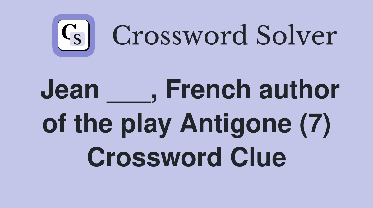 Jean ___, French author of the play Antigone (7) Crossword Clue